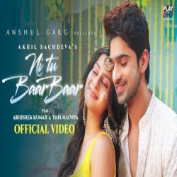 Ni Tu Baar Baar - Akhil Sachdeva Mp3 Song