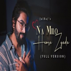 Na Milo Humse Zyada - JalRaj Mp3 Song