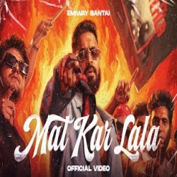 MAT KAR LALA - EMIWAY BANTAI Mp3 Song
