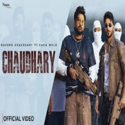 Chaudhary - Naveen Chaudhary, Kaka WRLD Mp3 Song