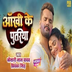 Aankhi Ke Putariya - Khesari Lal Yadav, Priyanka Singh Mp3 Song