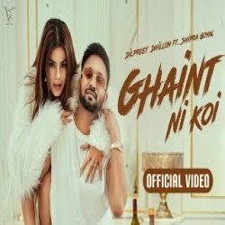 Ghaint Ni Koi - Dilpreet Dhillon, Shipra Goyal Mp3 Song